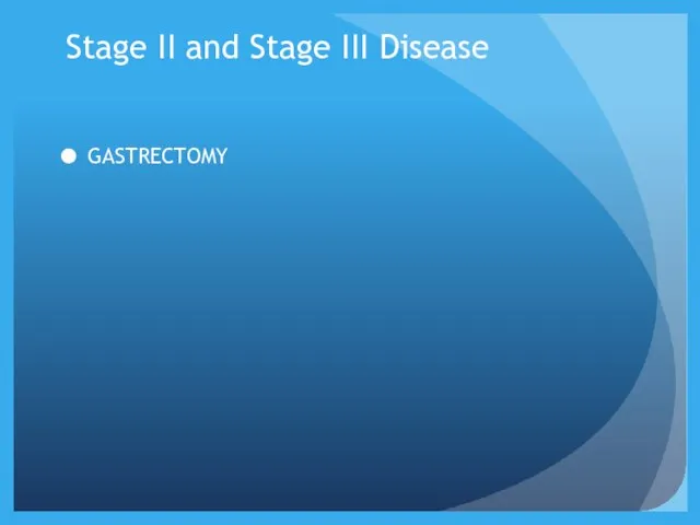 Stage II and Stage III Disease GASTRECTOMY