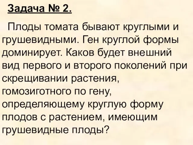 Задача № 2. Плоды томата бывают круглыми и грушевидными. Ген круглой