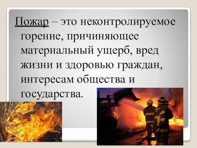 Пожар – это неконтролируемое горение, причиняющее материальный ущерб, вред жизни и