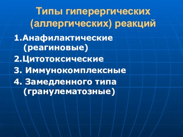 Типы гиперергических (аллергических) реакций 1.Анафилактические (реагиновые) 2.Цитотоксические 3. Иммунокомплексные 4. Замедленного типа (гранулематозные)