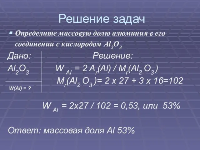 Решение задач Определите массовую долю алюминия в его соединении с кислородом