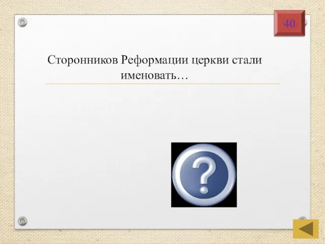 Сторонников Реформации церкви стали именовать… Протестан-тами 40