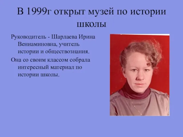В 1999г открыт музей по истории школы Руководитель - Шарлаева Ирина