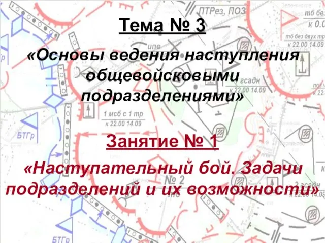 Тема № 3 «Основы ведения наступления общевойсковыми подразделениями» Занятие № 1