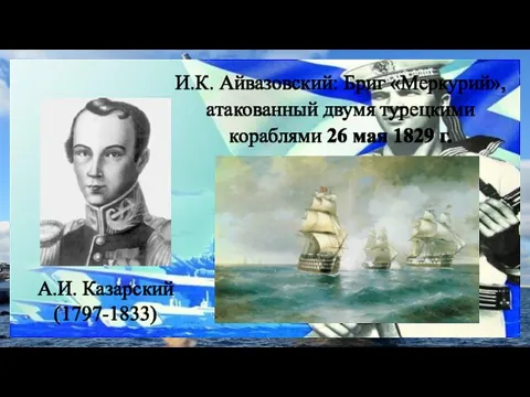 И.К. Айвазовский: Бриг «Меркурий», атакованный двумя турецкими кораблями 26 мая 1829 г. А.И. Казарский (1797-1833)