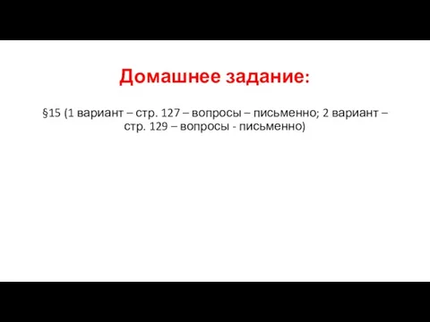 Домашнее задание: §15 (1 вариант – стр. 127 – вопросы –