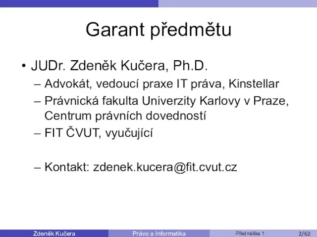 Zdeněk Kučera Přednáška 1 Právo a Informatika /11 Garant předmětu JUDr.