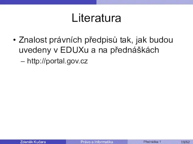 Zdeněk Kučera Přednáška 1 Právo a Informatika /11 Literatura Znalost právních