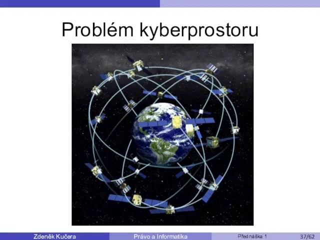 Zdeněk Kučera Přednáška 1 Právo a Informatika /11 Problém kyberprostoru /53 /62