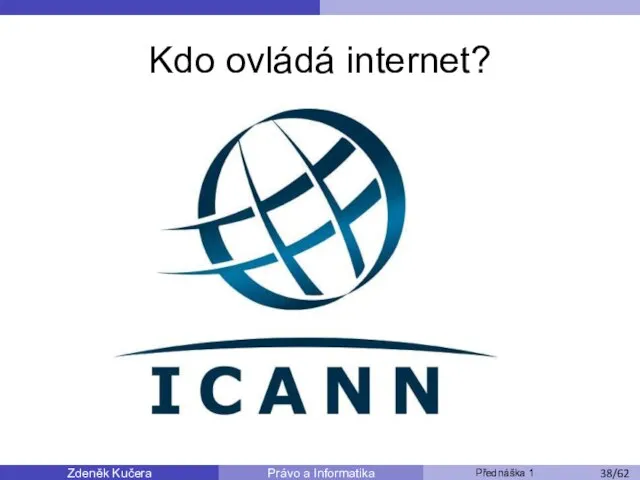 Zdeněk Kučera Přednáška 1 Právo a Informatika /11 Kdo ovládá internet? /53 /62