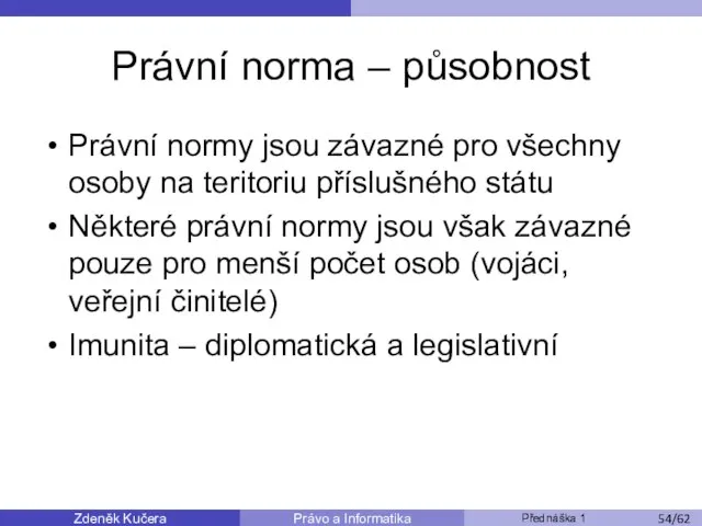 Zdeněk Kučera Přednáška 1 Právo a Informatika /11 Právní norma –