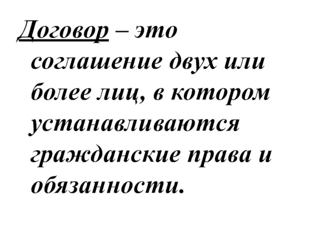 Договор – это соглашение двух или более лиц, в котором устанавливаются гражданские права и обязанности.