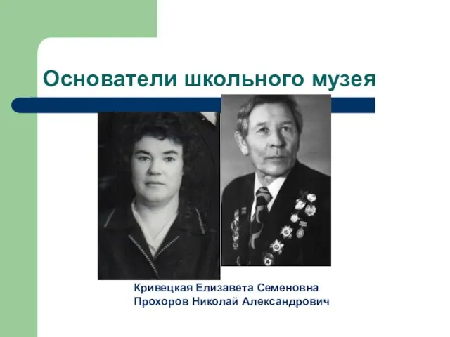 Основатели школьного музея Кривецкая Елизавета Семеновна Прохоров Николай Александрович