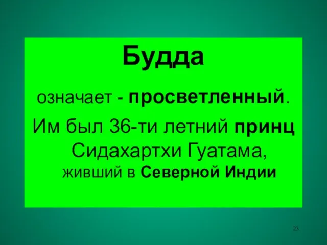 Будда означает - просветленный. Им был 36-ти летний принц Сидахартхи Гуатама, живший в Северной Индии