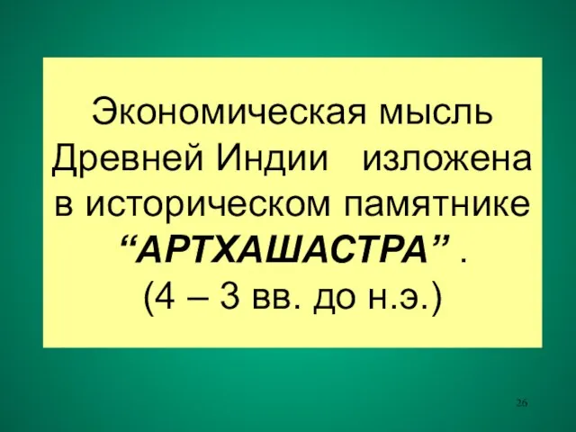 Экономическая мысль Древней Индии изложена в историческом памятнике “АРТХАШАСТРА” . (4 – 3 вв. до н.э.)