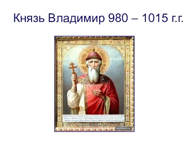 Князь Владимир 980 – 1015 г.г.