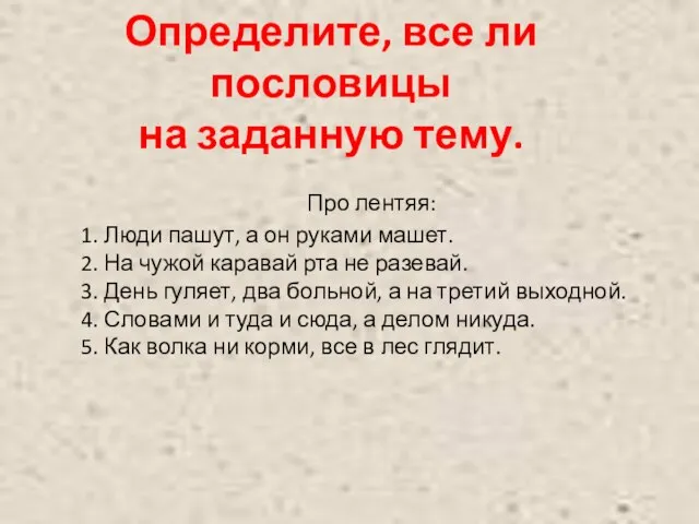 Определите, все ли пословицы на заданную тему. Про лентяя: 1. Люди