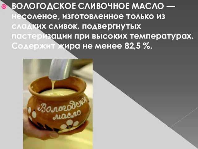 ВОЛОГОДСКОЕ СЛИВОЧНОЕ МАСЛО — несоленое, изготовленное только из сладких сливок, подвергнутых