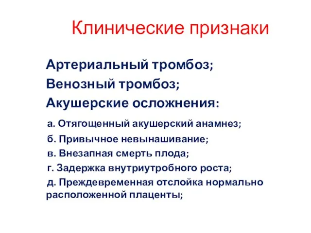 Клинические признаки Артериальный тромбоз; Венозный тромбоз; Акушерские осложнения: а. Отягощенный акушерский