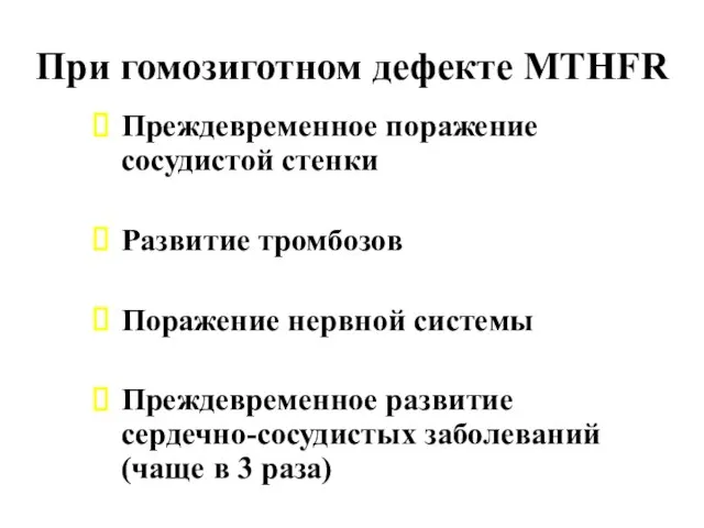 При гомозиготном дефекте MTHFR Преждевременное поражение сосудистой стенки Развитие тромбозов Поражение