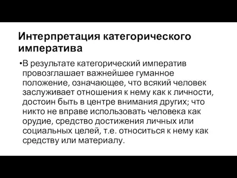 Интерпретация категорического императива В результате категорический императив провозглашает важнейшее гуманное положение,