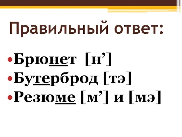 Правильный ответ: Брюнет [н’] Бутерброд [тэ] Резюме [м’] и [мэ]