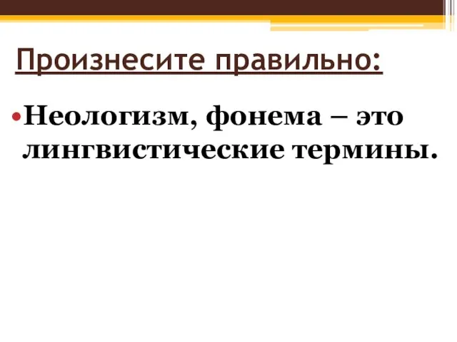 Произнесите правильно: Неологизм, фонема – это лингвистические термины.