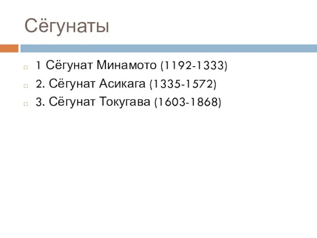 Сёгунаты 1 Сёгунат Минамото (1192-1333) 2. Сёгунат Асикага (1335-1572) 3. Сёгунат Токугава (1603-1868)