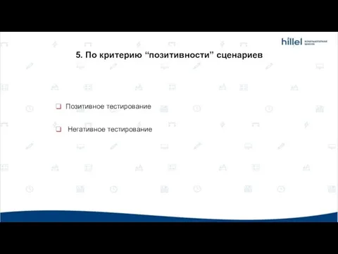 Позитивное тестирование Негативное тестирование 5. По критерию “позитивности” сценариев