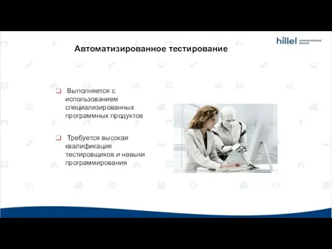 Выполняется с использованием специализированных программных продуктов Требуется высокая квалификация тестировщиков и навыки программирования Автоматизированное тестирование