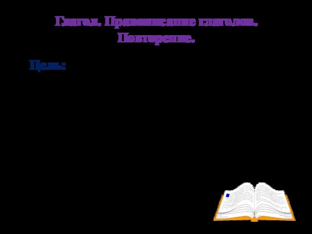 Глагол. Правописание глаголов. Повторение. Цель: обобщить и систематизировать материал о глаголе