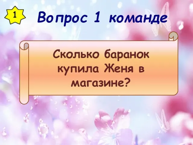 1 Сколько баранок купила Женя в магазине? Вопрос 1 команде