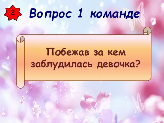 2 Побежав за кем заблудилась девочка? Вопрос 1 команде