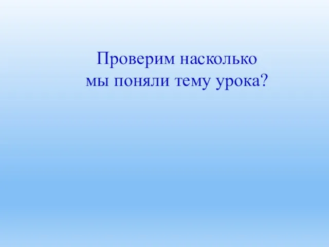 Проверим насколько мы поняли тему урока?