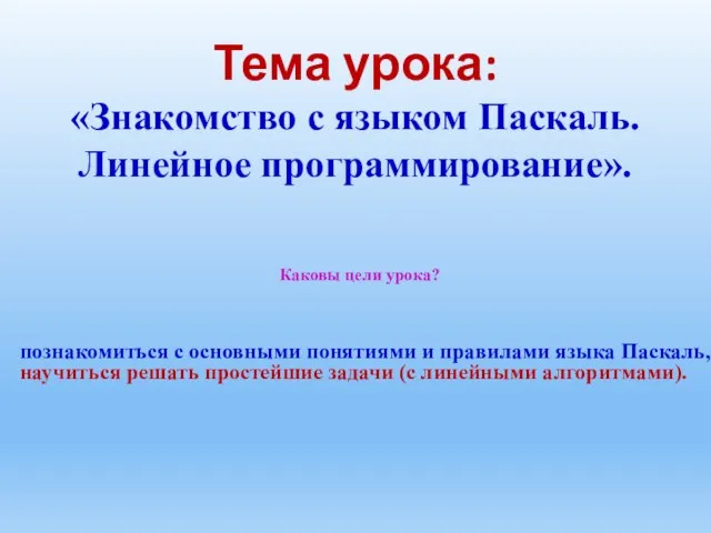 Тема урока: «Знакомство с языком Паскаль. Линейное программирование». Каковы цели урока?