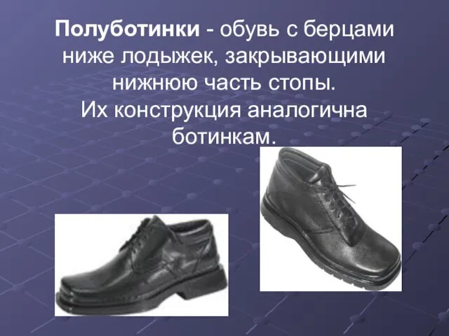 Полуботинки - обувь с берцами ниже лодыжек, закрывающими нижнюю часть стопы. Их конструкция аналогична ботинкам.