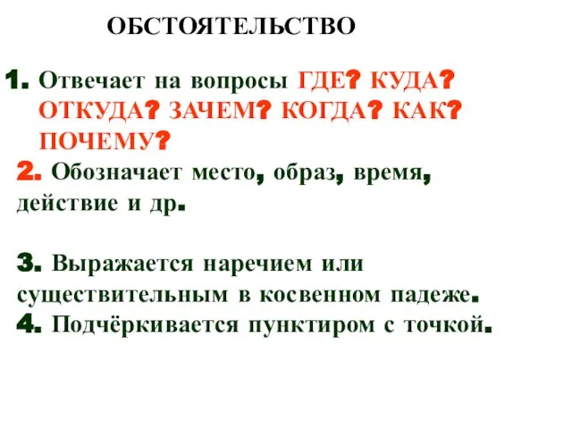 ОБСТОЯТЕЛЬСТВО Отвечает на вопросы ГДЕ? КУДА? ОТКУДА? ЗАЧЕМ? КОГДА? КАК? ПОЧЕМУ?