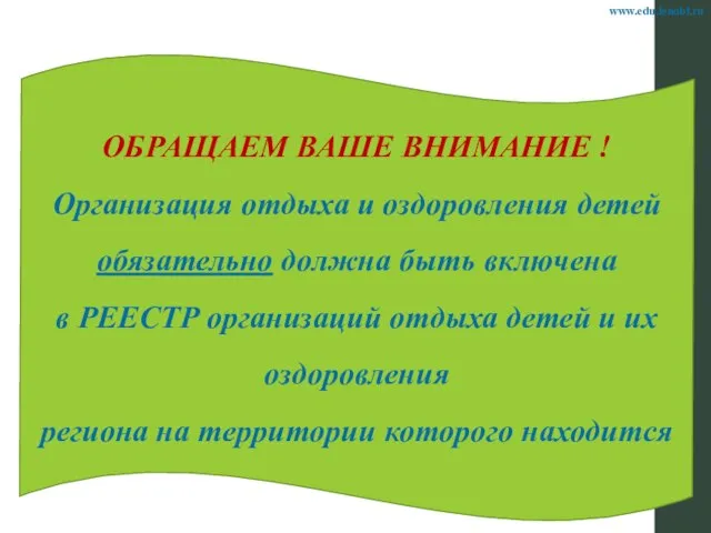 www.edu.lenobl.ru ОБРАЩАЕМ ВАШЕ ВНИМАНИЕ ! Организация отдыха и оздоровления детей обязательно