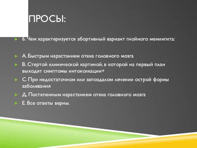 ВОПРОСЫ: 6. Чем характеризуется абортивный вариант гнойного менингита: А. Быстрым нарастанием