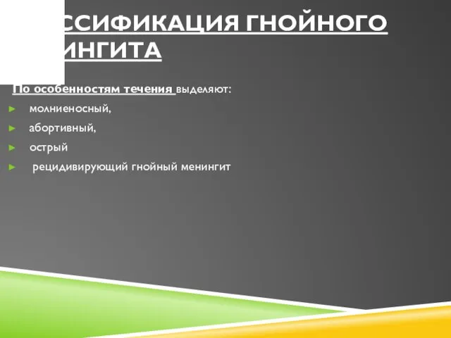 КЛАССИФИКАЦИЯ ГНОЙНОГО МЕНИНГИТА По особенностям течения выделяют: молниеносный, абортивный, острый рецидивирующий гнойный менингит