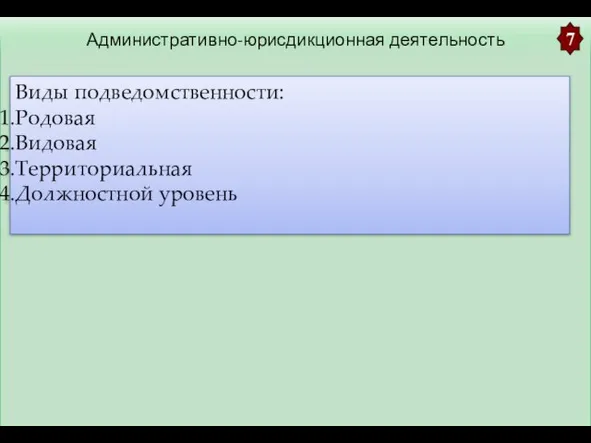 Административно-юрисдикционная деятельность 7 Виды подведомственности: Родовая Видовая Территориальная Должностной уровень