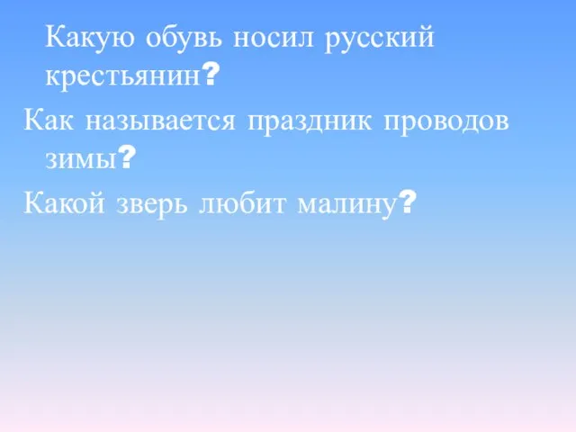 Какую обувь носил русский крестьянин? Как называется праздник проводов зимы? Какой зверь любит малину?