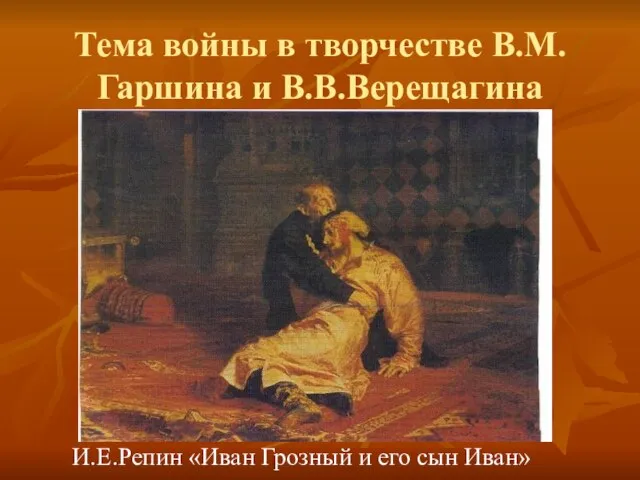 Тема войны в творчестве В.М.Гаршина и В.В.Верещагина И.Е.Репин «Иван Грозный и его сын Иван»