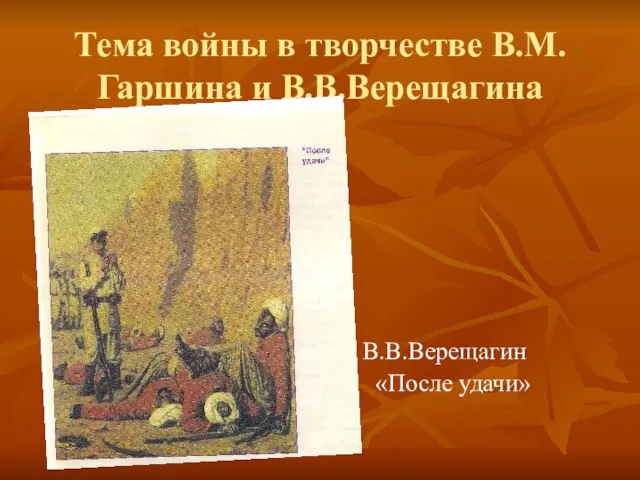 Тема войны в творчестве В.М.Гаршина и В.В.Верещагина В.В.Верещагин «После удачи»