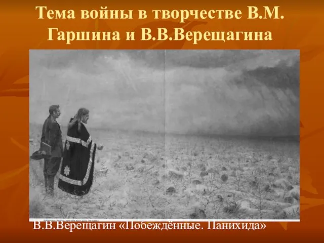 Тема войны в творчестве В.М.Гаршина и В.В.Верещагина В.В.Верещагин «Побеждённые. Панихида»