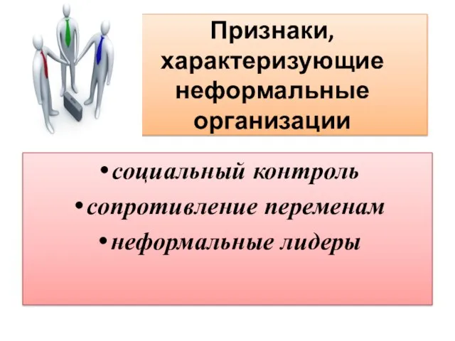 Признаки, характеризующие неформальные организации социальный контроль сопротивление переменам неформальные лидеры