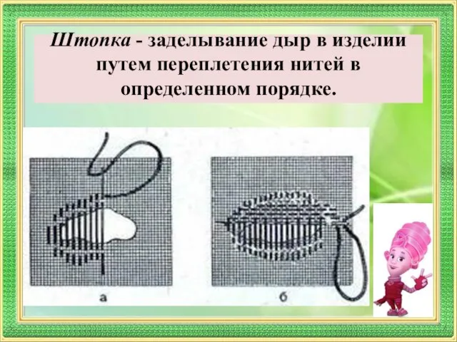 Штопка - заделывание дыр в изделии путем переплетения нитей в определенном порядке.