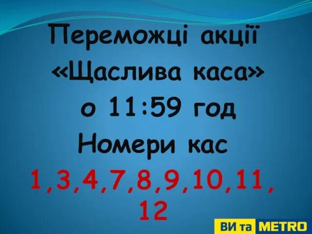 Переможці акції «Щаслива каса» о 11:59 год Номери кас 1,3,4,7,8,9,10,11, 12