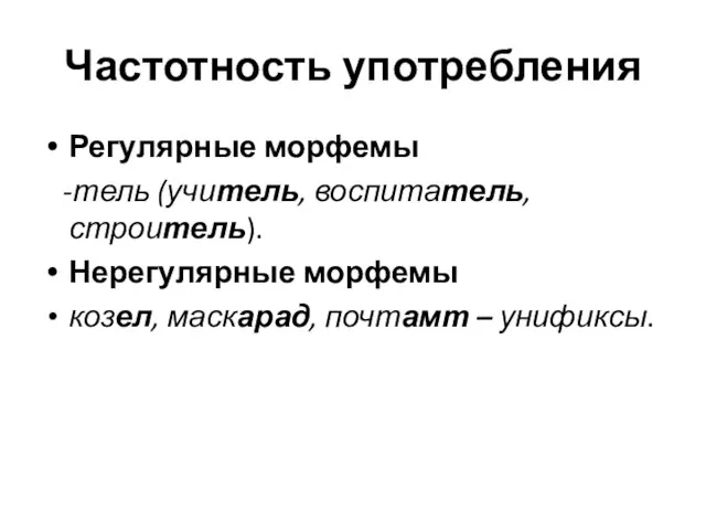 Частотность употребления Регулярные морфемы -тель (учитель, воспитатель, строитель). Нерегулярные морфемы козел, маскарад, почтамт – унификсы.