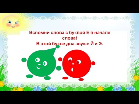 Вспомни слова с буквой Е в начале слова! В этой букве два звука: Й и Э.